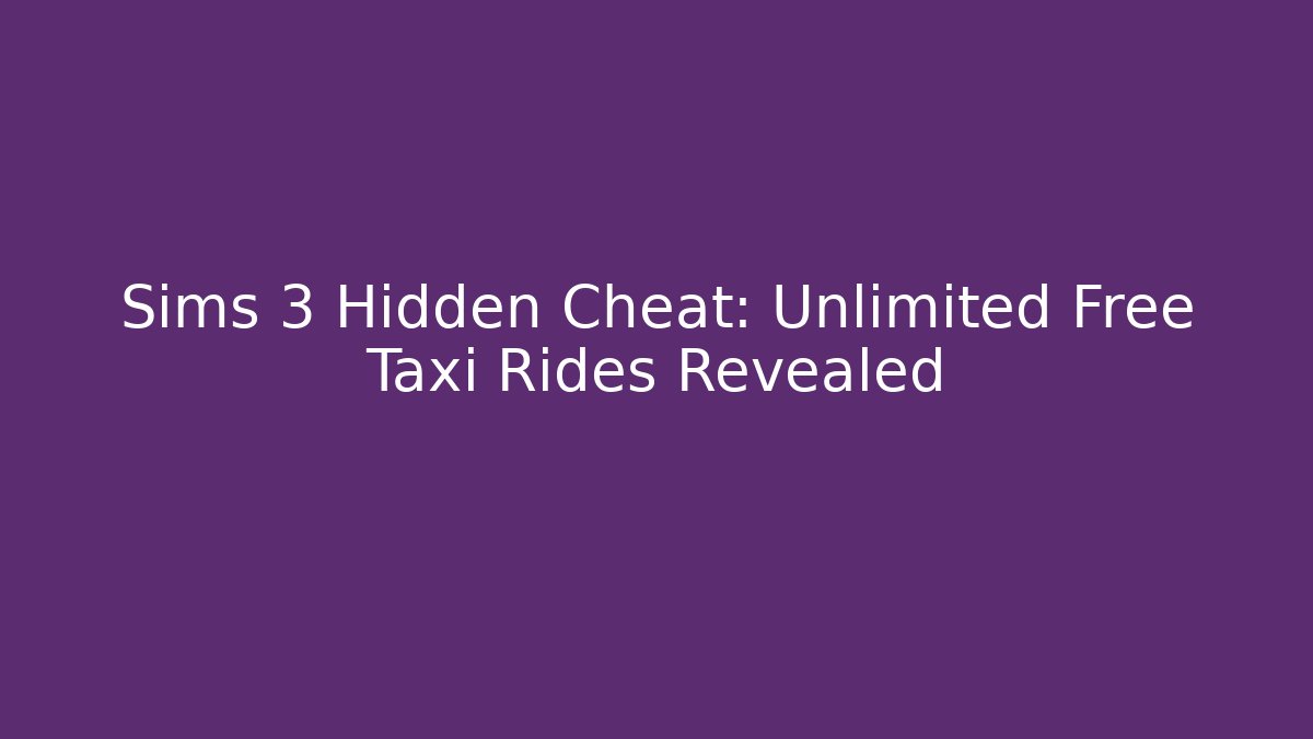 Sims 3 Hidden Cheat: Unlimited Free Taxi Rides Revealed