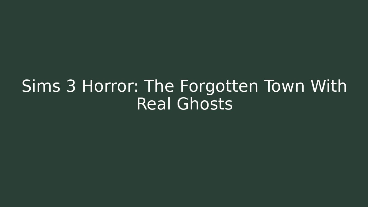 Sims 3 Horror: The Forgotten Town With Real Ghosts
