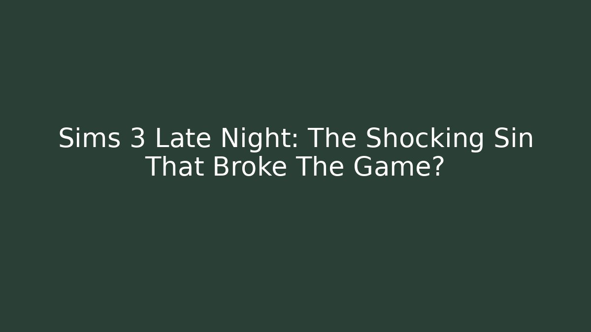 Sims 3 Late Night: The Shocking Sin That Broke The Game?