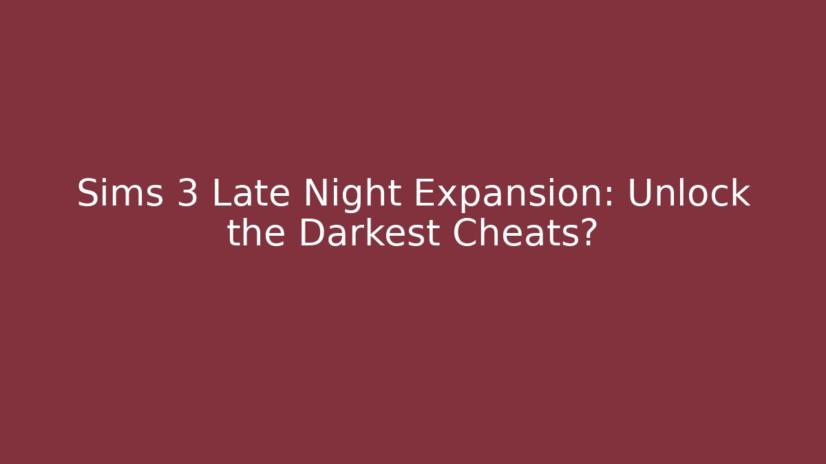Sims 3 Late Night Expansion: Unlock the Darkest Cheats?