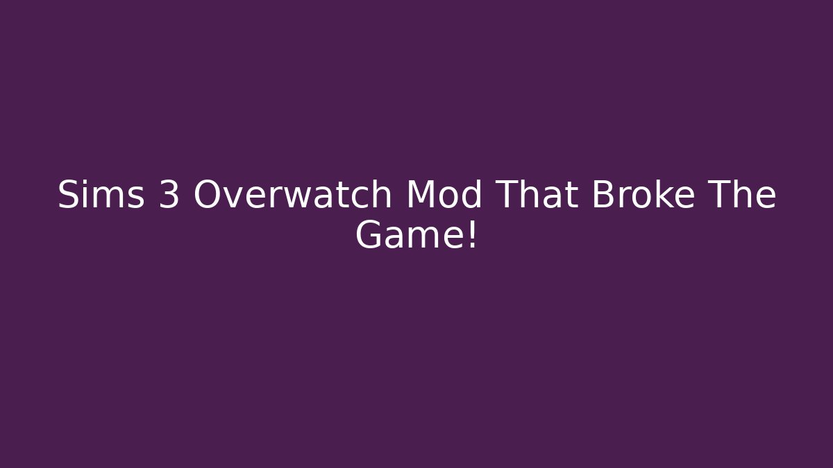 Sims 3 Overwatch Mod That Broke The Game!