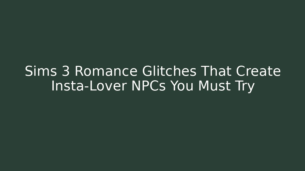 Sims 3 Romance Glitches That Create Insta-Lover NPCs You Must Try