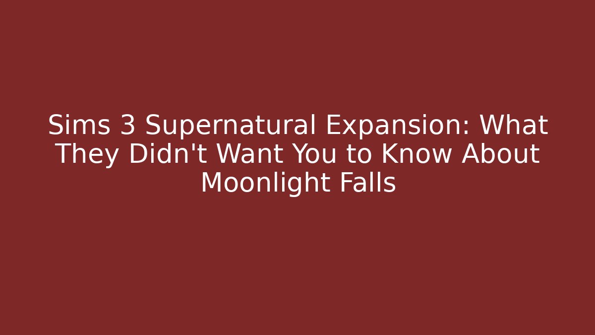 Sims 3 Supernatural Expansion: What They Didn't Want You to Know About Moonlight Falls