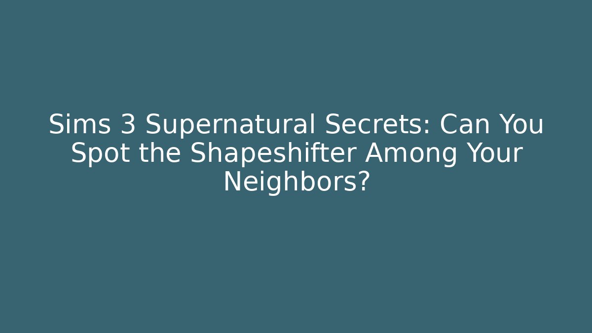 Sims 3 Supernatural Secrets: Can You Spot the Shapeshifter Among Your Neighbors?