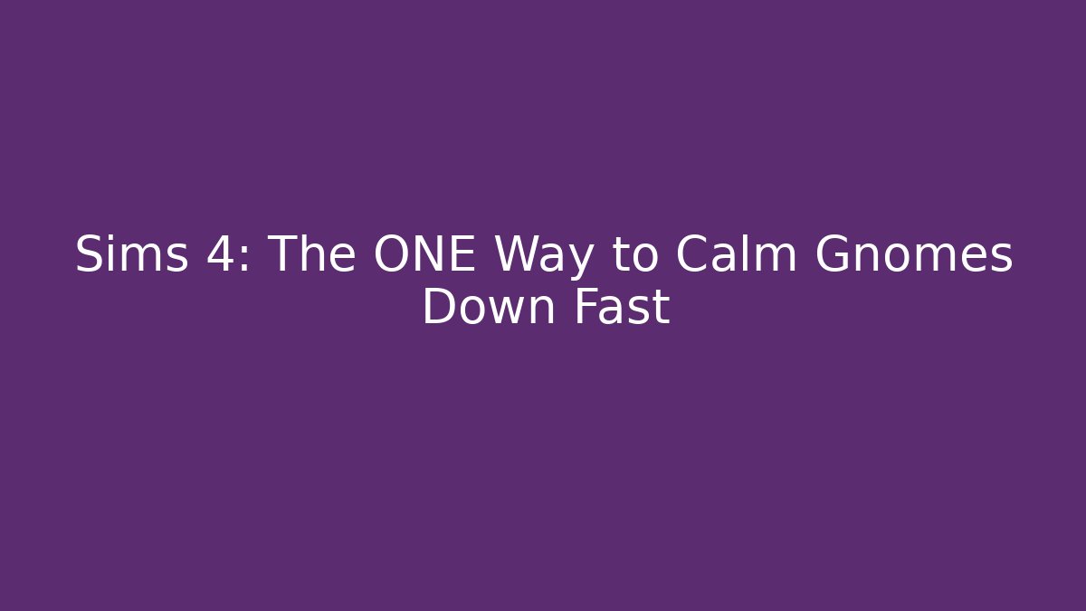 Sims 4: The ONE Way to Calm Gnomes Down Fast