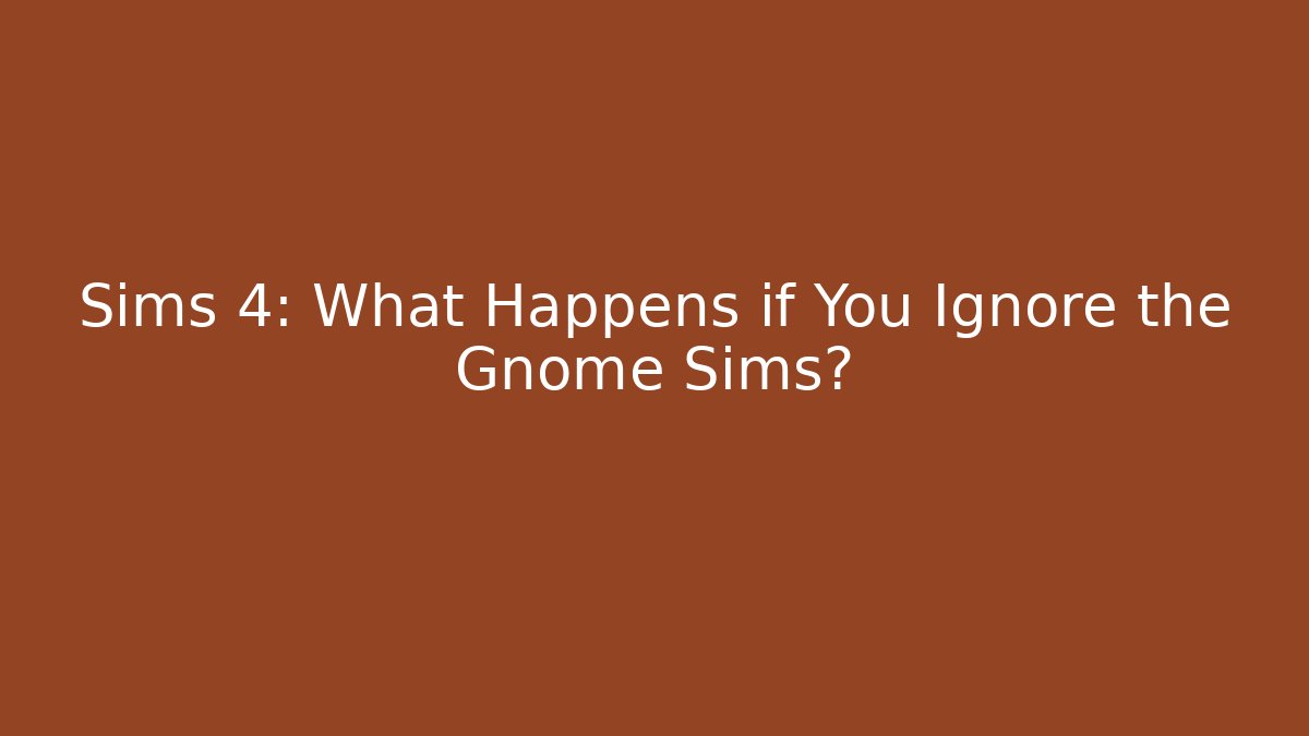 Sims 4: What Happens if You Ignore the Gnome Sims?