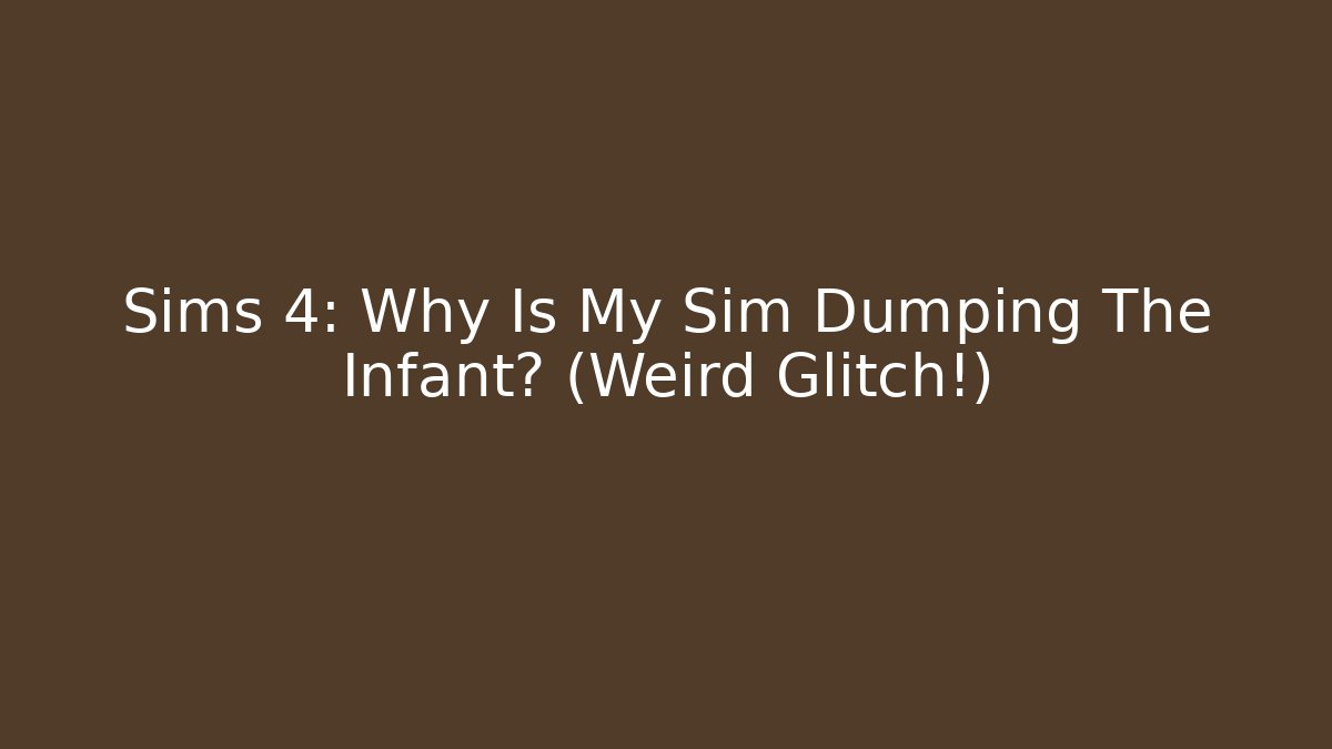 Sims 4: Why Is My Sim Dumping The Infant? (Weird Glitch!)