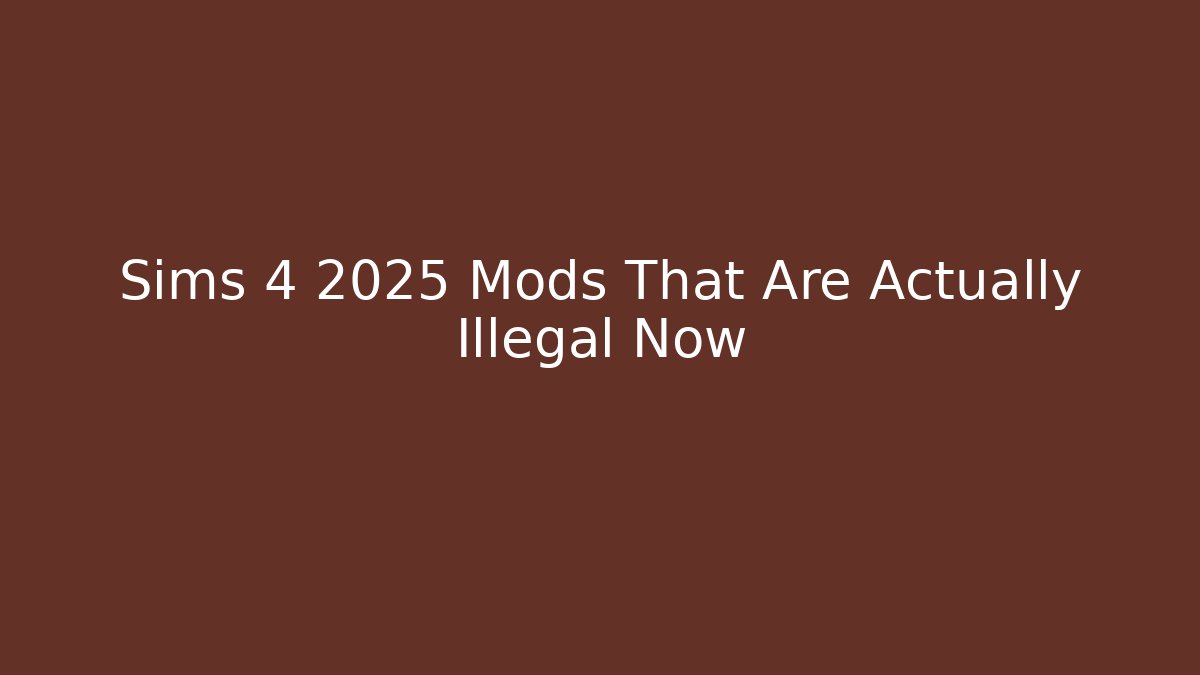 Sims 4 2025 Mods That Are Actually Illegal Now