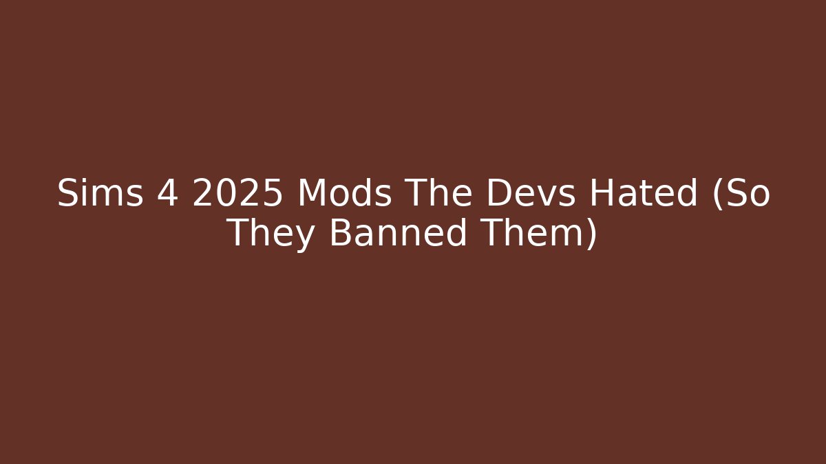 Sims 4 2025 Mods The Devs Hated (So They Banned Them) - Create More Assets