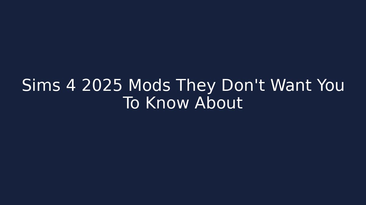 Sims 4 2025 Mods They Don't Want You To Know About