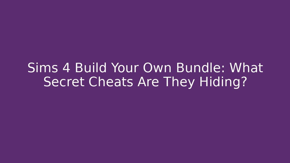Sims 4 Build Your Own Bundle: What Secret Cheats Are They Hiding?
