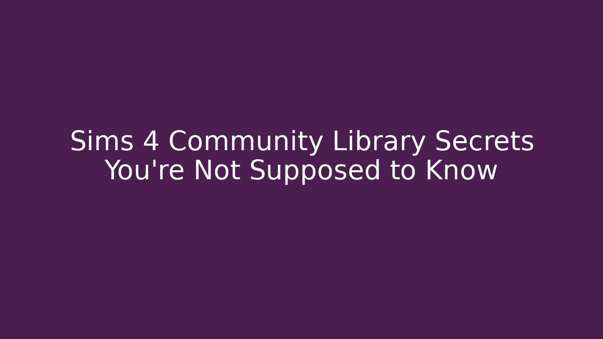 Sims 4 Community Library Secrets You're Not Supposed to Know - Create More Assets