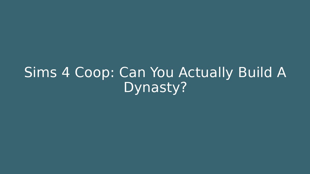 Sims 4 Coop: Can You Actually Build A Dynasty?