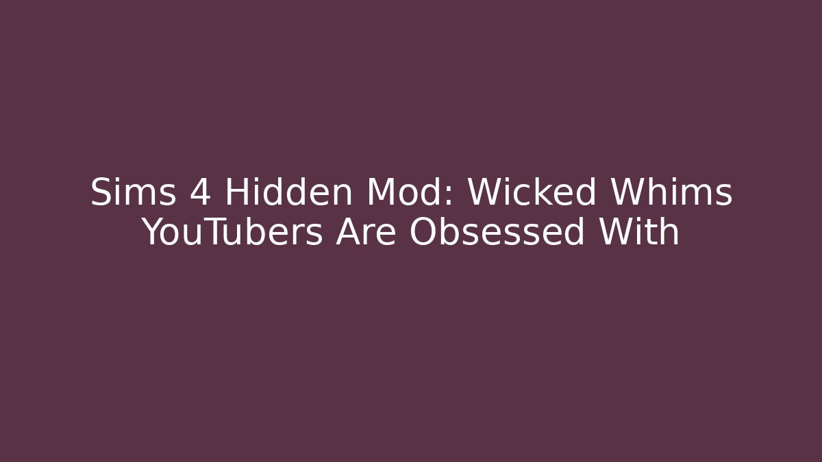 Sims 4 Hidden Mod: Wicked Whims YouTubers Are Obsessed With
