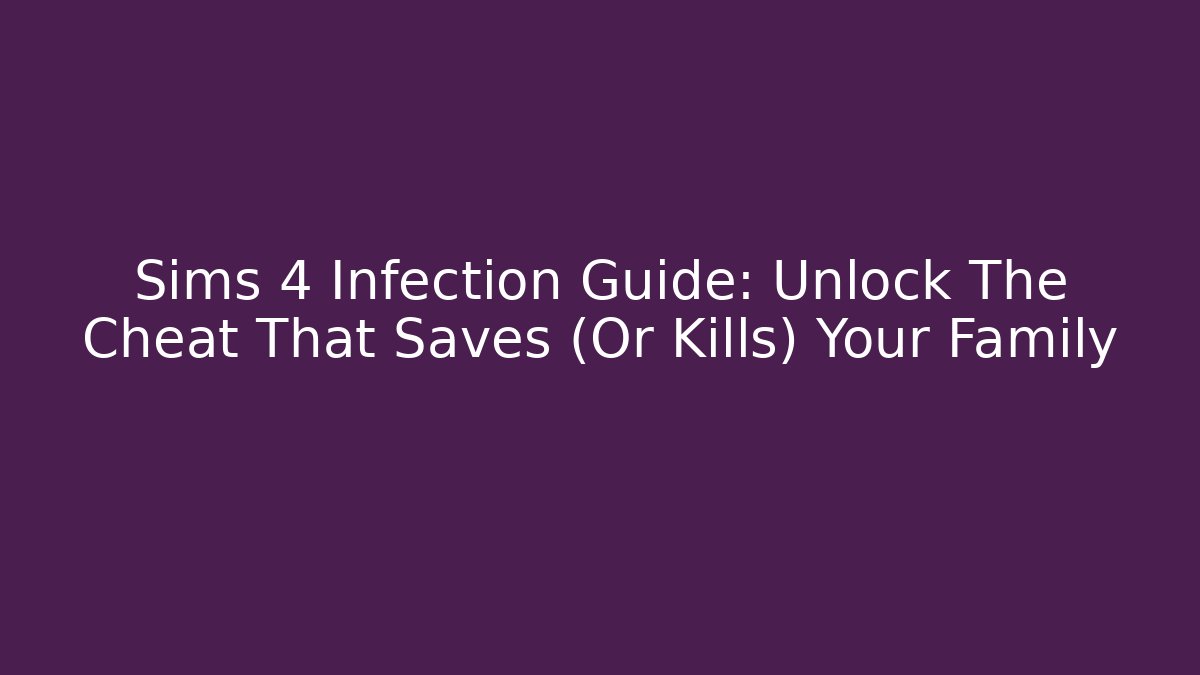 Sims 4 Infection Guide: Unlock The Cheat That Saves (Or Kills) Your Family