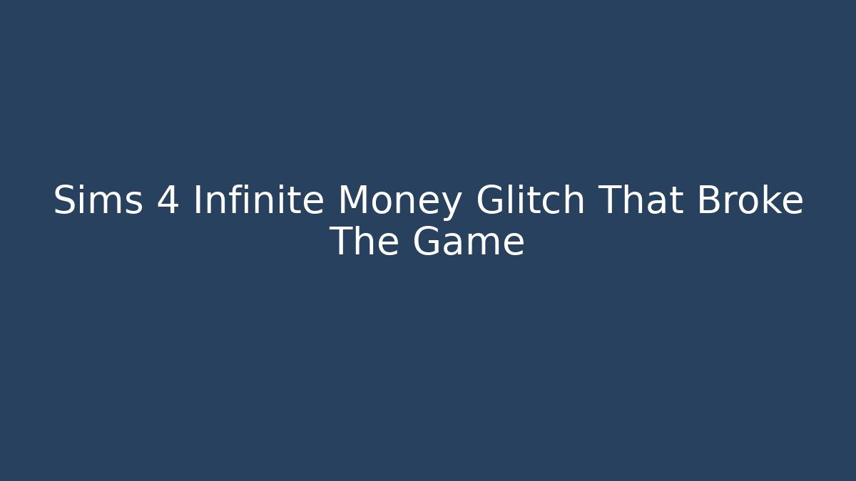 Sims 4 Infinite Money Glitch That Broke The Game