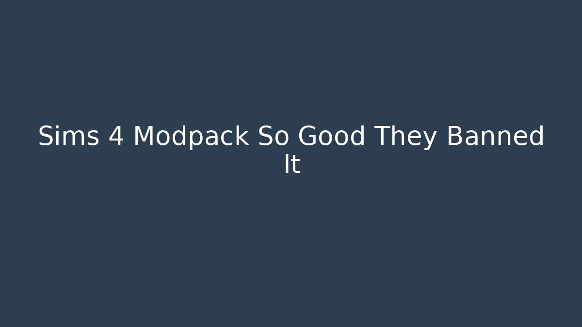 Sims 4 Modpack So Good They Banned It