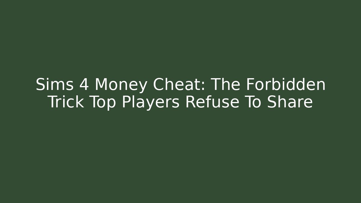 Sims 4 Money Cheat: The Forbidden Trick Top Players Refuse To Share