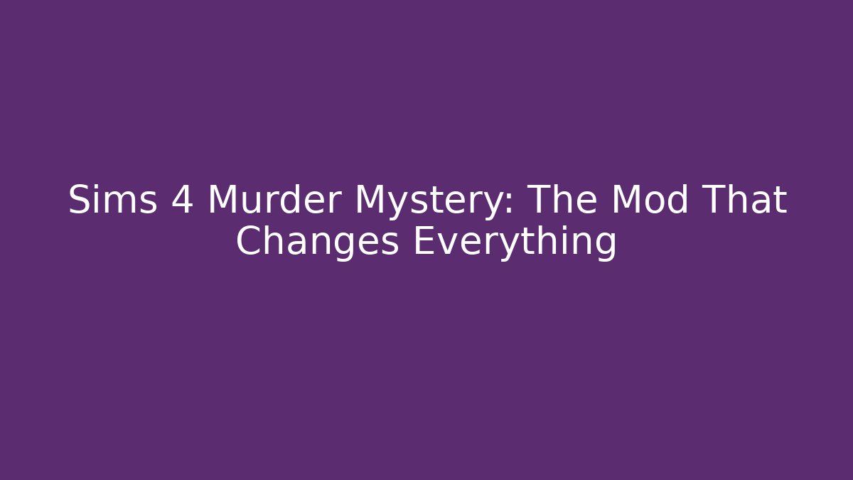 Sims 4 Murder Mystery: The Mod That Changes Everything