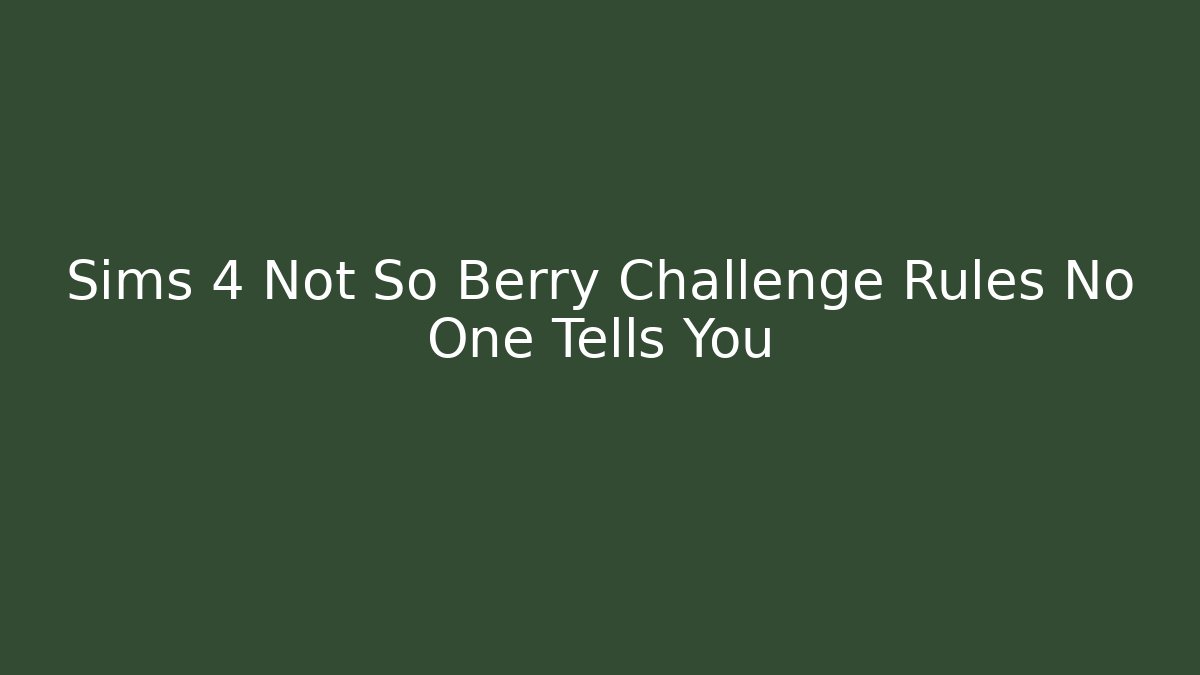 Sims 4 Not So Berry Challenge Rules No One Tells You