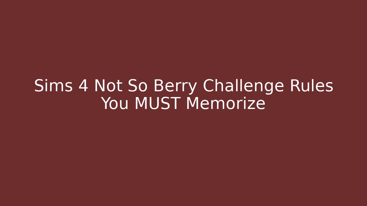 Sims 4 Not So Berry Challenge Rules You MUST Memorize