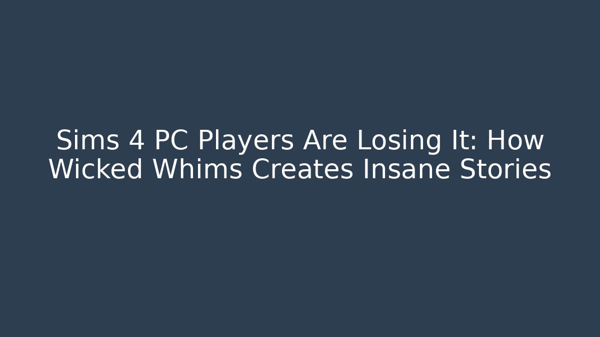 Sims 4 PC Players Are Losing It: How Wicked Whims Creates Insane Stories