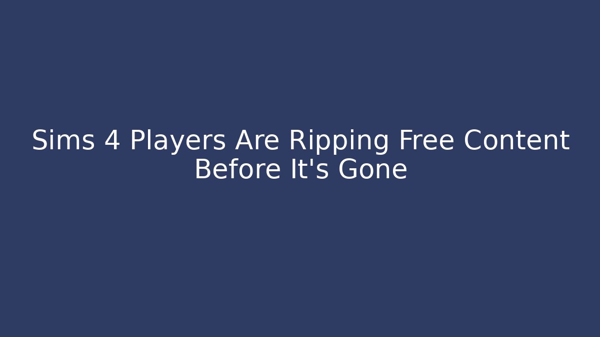 Sims 4 Players Are Ripping Free Content Before It’s Gone