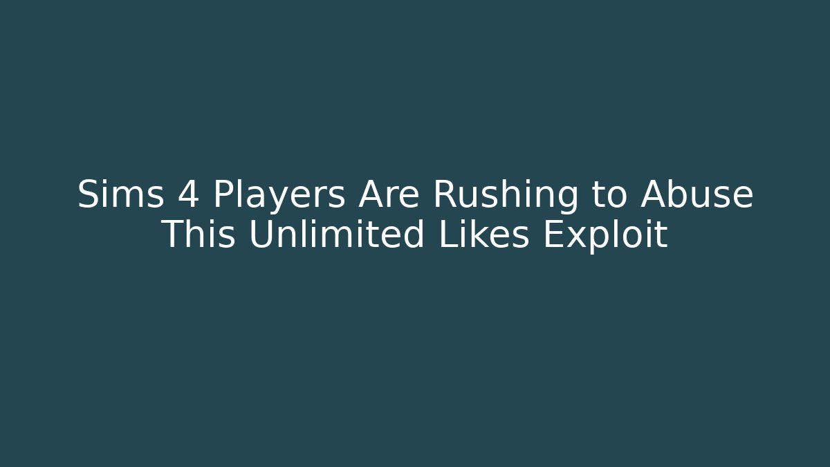 Sims 4 Players Are Rushing to Abuse This Unlimited Likes Exploit