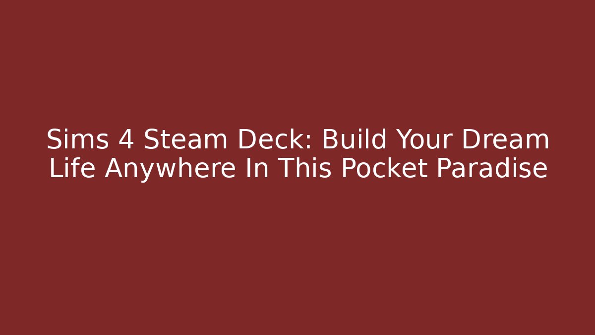 Sims 4 Steam Deck: Build Your Dream Life Anywhere In This Pocket Paradise