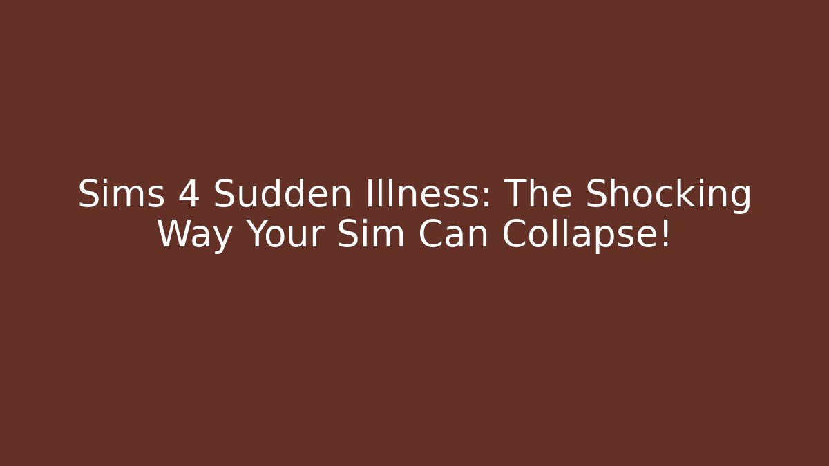 Sims 4 Sudden Illness: The Shocking Way Your Sim Can Collapse!