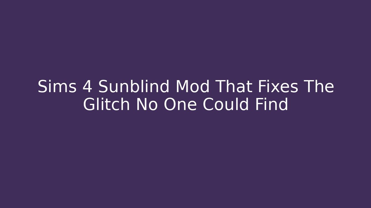 Sims 4 Sunblind Mod That Fixes The Glitch No One Could Find - Create More Assets