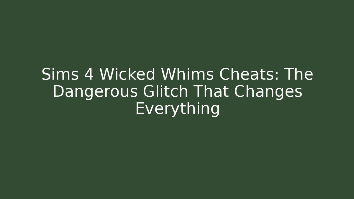 Sims 4 Wicked Whims Cheats: The Dangerous Glitch That Changes Everything - Create More Assets