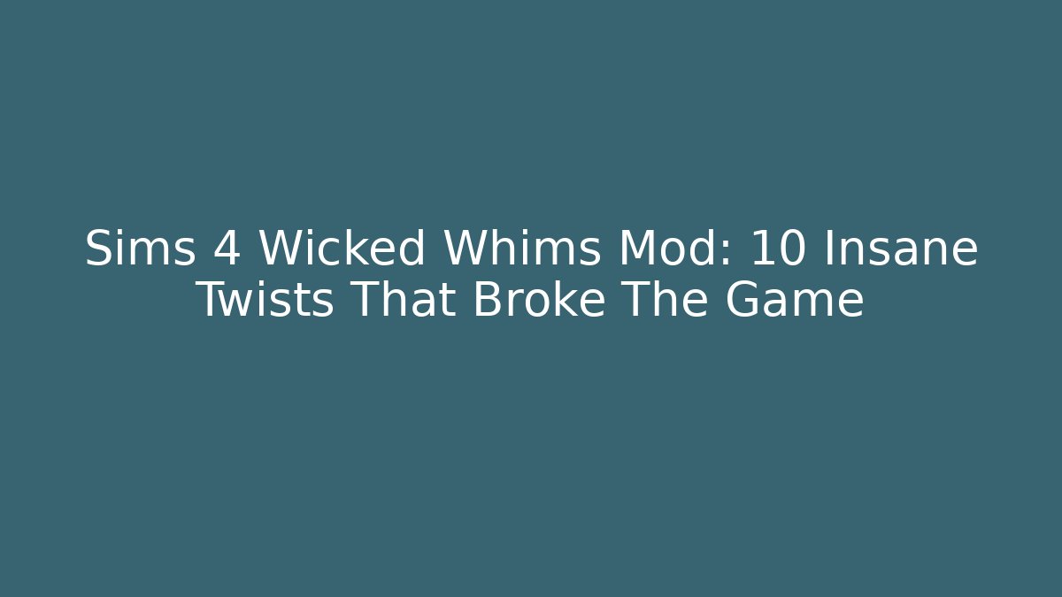 Sims 4 Wicked Whims Mod: 10 Insane Twists That Broke The Game