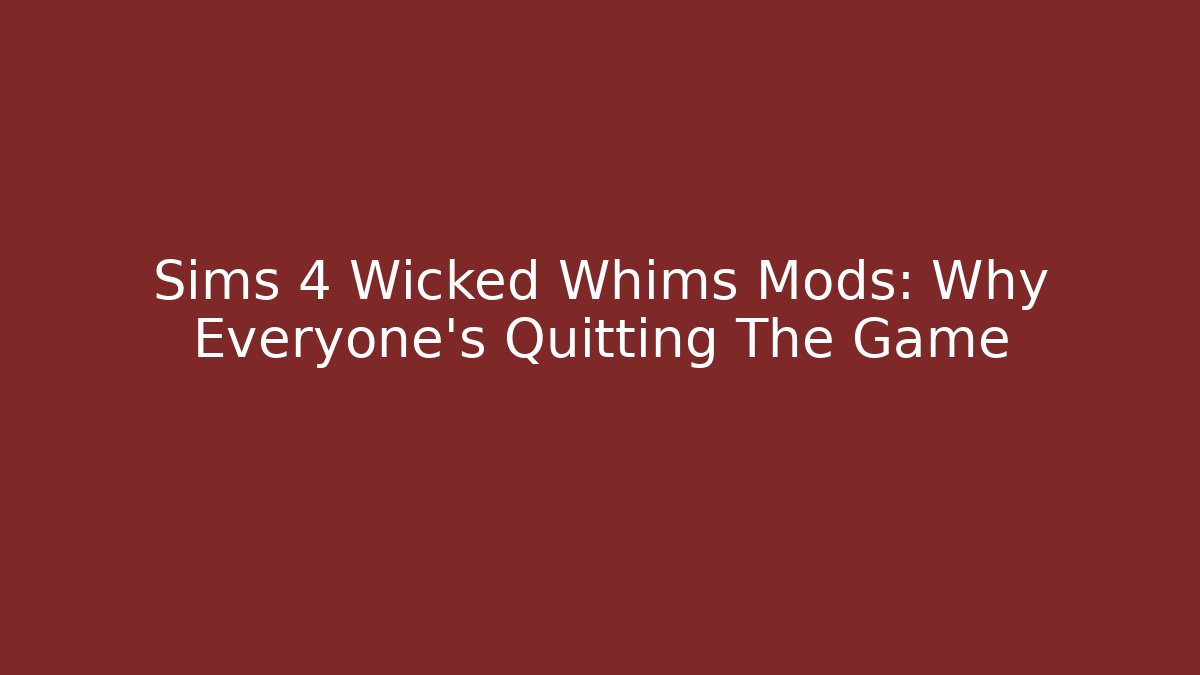 Sims 4 Wicked Whims Mods: Why Everyone's Quitting The Game