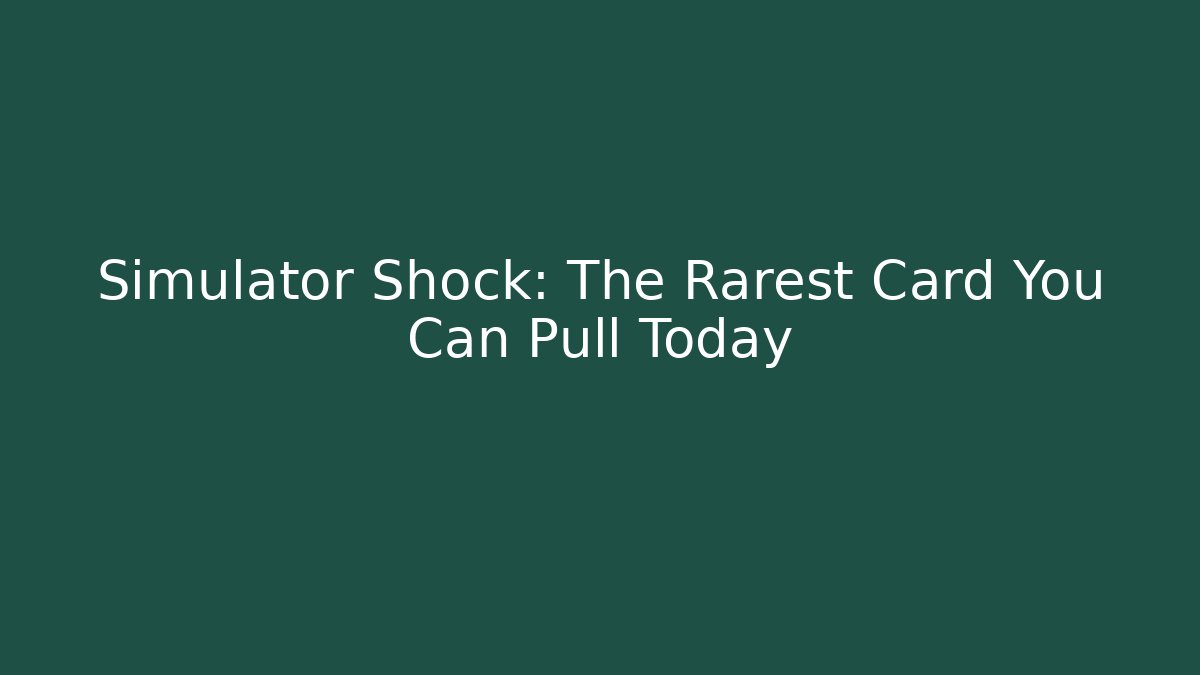 Simulator Shock: The Rarest Card You Can Pull Today