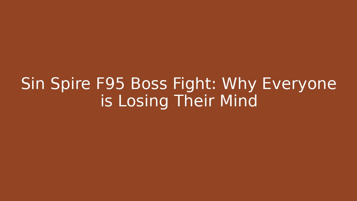 Sin Spire F95 Boss Fight: Why Everyone is Losing Their Mind
