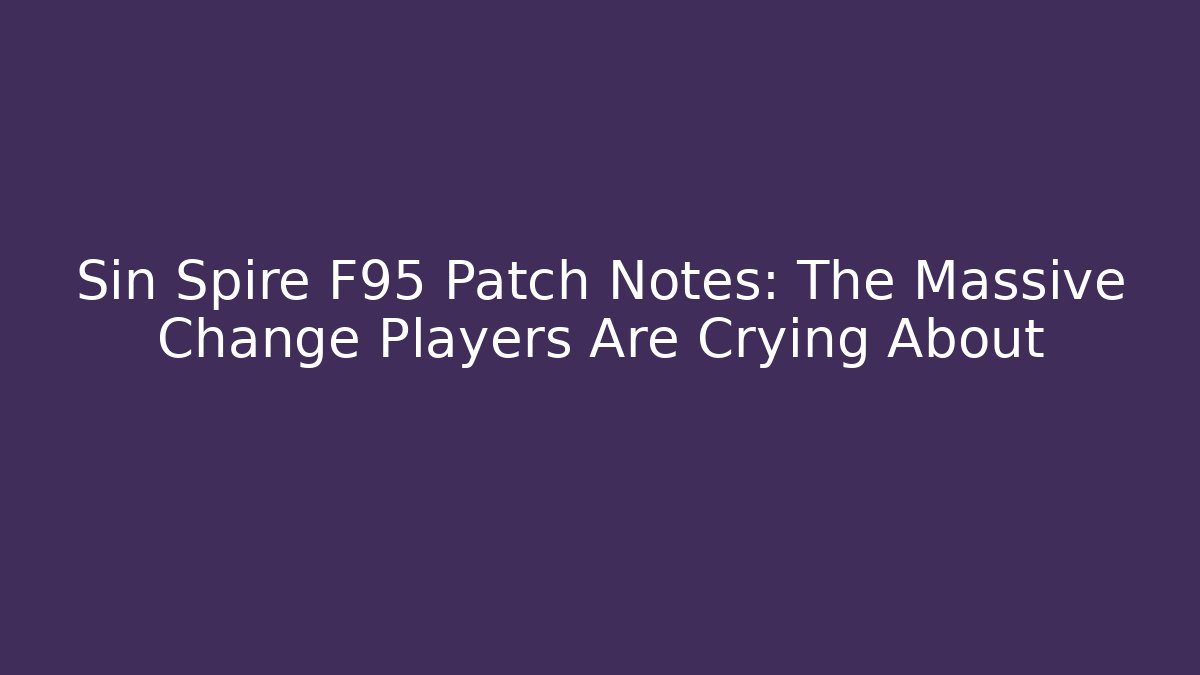 Sin Spire F95 Patch Notes: The Massive Change Players Are Crying About