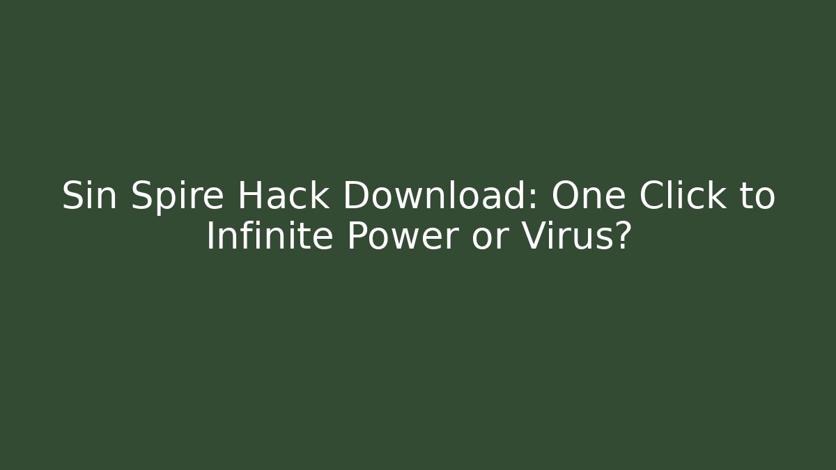 Sin Spire Hack Download: One Click to Infinite Power or Virus?