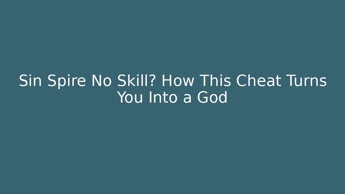 Sin Spire No Skill? How This Cheat Turns You Into a God