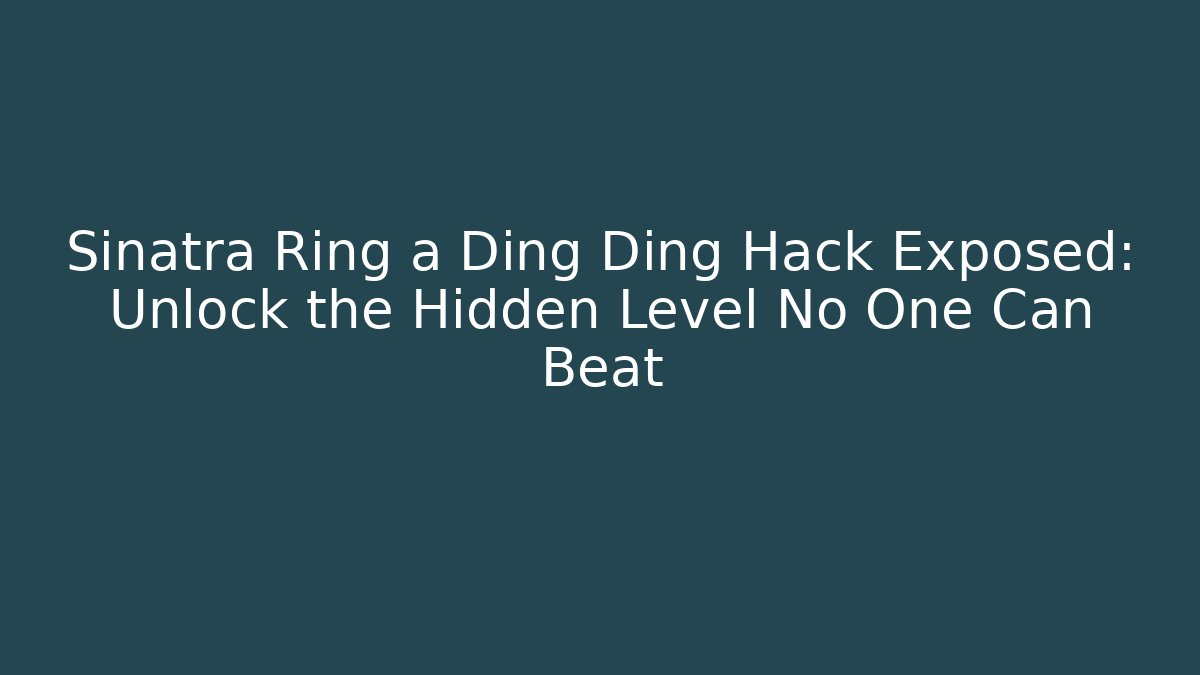 Sinatra Ring a Ding Ding Hack Exposed: Unlock the Hidden Level No One Can Beat - Create More Assets