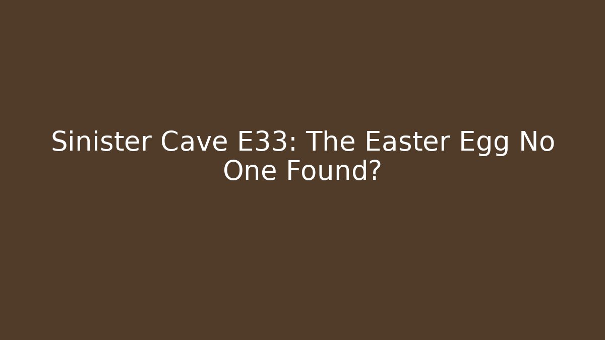 Sinister Cave E33: The Easter Egg No One Found?