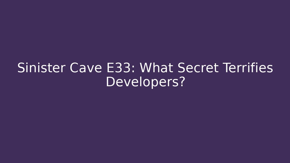 Sinister Cave E33: What Secret Terrifies Developers?