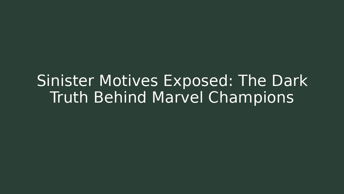 Sinister Motives Exposed: The Dark Truth Behind Marvel Champions