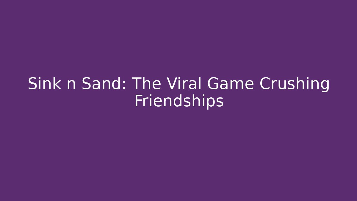 Sink n Sand: The Viral Game Crushing Friendships
