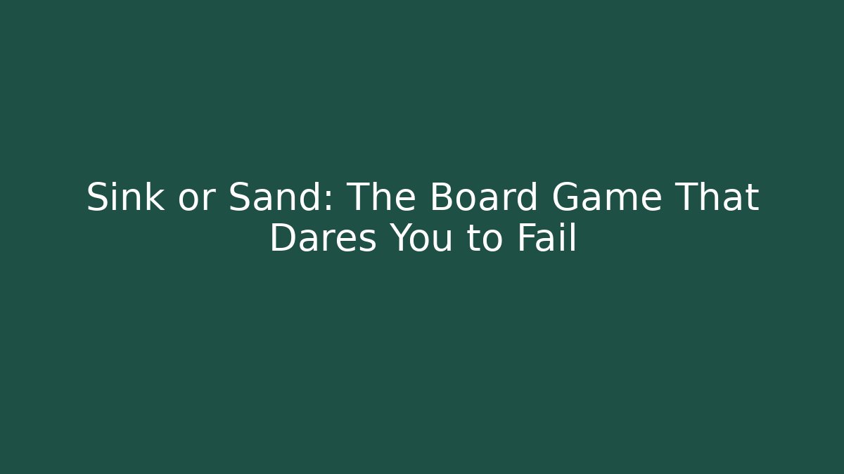 Sink or Sand: The Board Game That Dares You to Fail