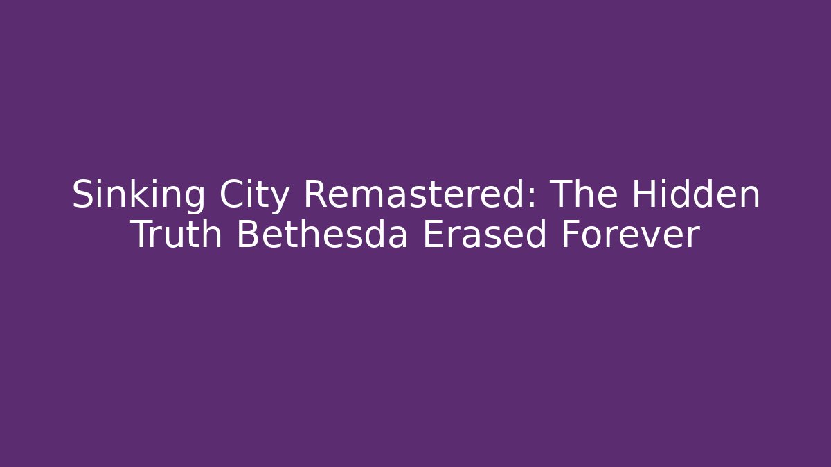 Sinking City Remastered: The Hidden Truth Bethesda Erased Forever