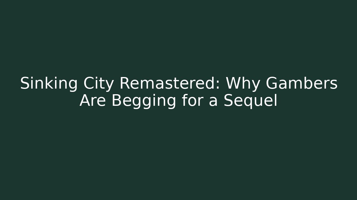 Sinking City Remastered: Why Gambers Are Begging for a Sequel