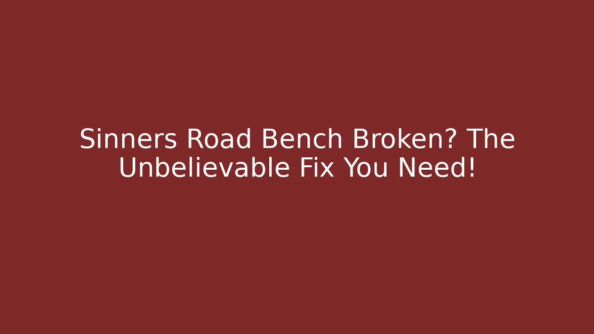 Sinners Road Bench Broken? The Unbelievable Fix You Need!