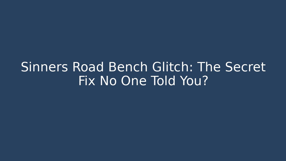 Sinners Road Bench Glitch: The Secret Fix No One Told You?
