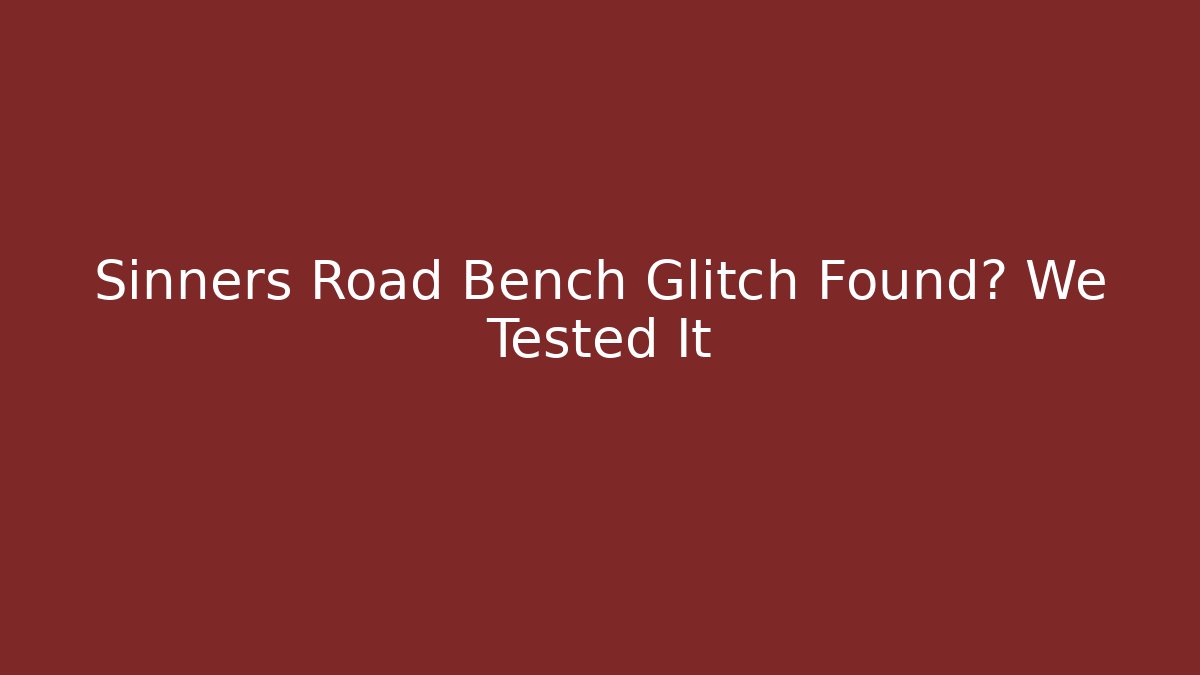 Sinners Road Bench Glitch Found? We Tested It